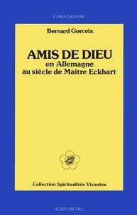 Bernard Gorceix et Bernard Gorceix - Amis de Dieu en Allemagne - au siècle de Maître Eckhart.