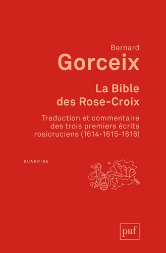 Bernard Gorceix - La bible des Rose-Croix - Traduction et commentaire des trois premiers écrits rosicruciens (1614-1615-1616).