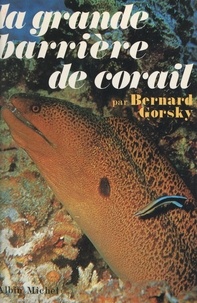Bernard Gorsky et Pierre Dubuisson - La grande barrière de corail.