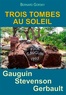 Bernard Gorsky - Trois tombes au soleil - Gauguin, Stevenson, Gerbault.