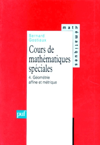Bernard Gostiaux - Cours De Mathematiques Speciales. Tome 4, Geometrie Affine Et Metrique.