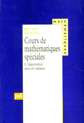 Bernard Gostiaux - Cours De Mathematiques Speciales. Tome 5, Geometrie : Arcs Et Nappes.