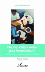 Bernard Gourmelen - On ne s'improvise pas formateur ! - Manuel à l'usage des formateurs occasionnels ou bénévoles.