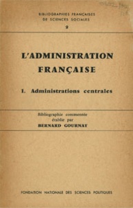 Bernard Gournay - L'administration française - Tome 1, les administrations centrales.