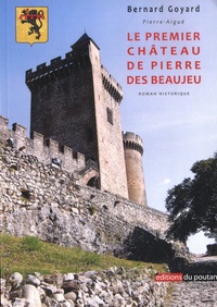 Bernard Goyard - Le premier château de pierre des Beaujeu.