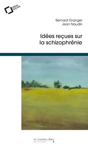 Bernard Granger et Jean Naudin - Idées reçues sur la schizophrénie.
