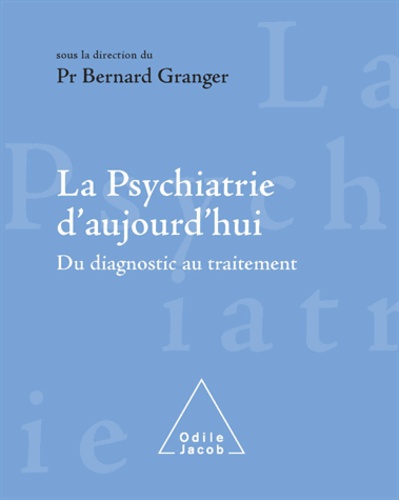 Bernard Granger - Psychiatrie d'aujourd'hui (La) - Du diagnostic au traitement.