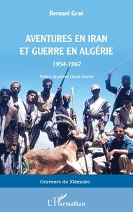 Bernard Grué - Aventures en Iran et guerre en Algérie - 1954-1967.