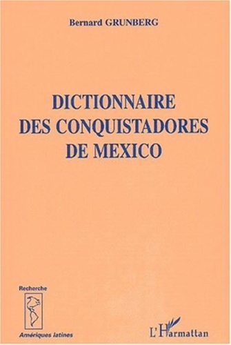 Bernard Grunberg - Dictionnaire des Conquistadores de Mexico.