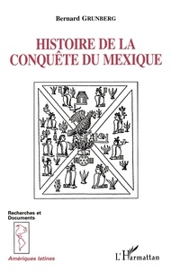 Bernard Grunberg - Histoire de la conquête du Mexique.