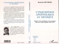 Bernard Grunberg - L'INQUISITION APOSTOLIQUE AU MEXIQUE. - Histoire d'une institution et de son impact dans une société coloniale (1521-1571).