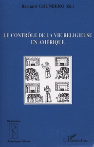 Bernard Grunberg - Le contrôle de la vie religieuse en Amérique.