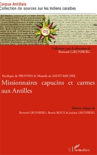 Bernard Grunberg et Benoît Roux - Pacifique de Provins & Maurile de Saint-Michel - Missionnaires capucins et carmes aux Antilles.