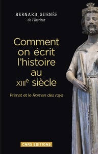 Bernard Guenée - Comment on écrit l'histoire au XIIIe siècle - Primat et le Roman des roys.