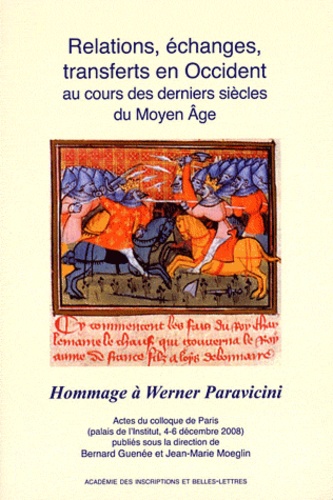 Bernard Guenée et Jean-Marie Moeglin - Relations, échanges, transferts en Occident au cours des derniers siècles du Moyen Age - Hommage à Werner Paravicini.