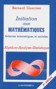 Bernard Guerrien - Initiation Aux Mathematiques. Sciences Economiques Et Sociales, Algebre, Analyse, Statistique.