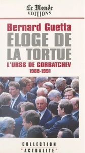 Bernard Guetta - Éloge de la tortue : L'URSS de Gorbatchev (1985-1991).
