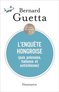 Bernard Guetta - Le tour du monde - Tome 1, L’Enquête hongroise (puis polonaise, italienne et autrichienne).