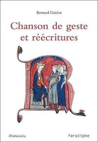 Bernard Guidot - Chanson de geste et réécritures.