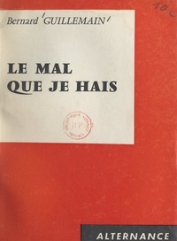 Bernard Guillemain - Le mal que je hais - Triologie romanesque.