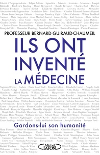 Bernard Guiraud-Chaumeil - Ils ont inventé la médecine - Gardons-lui son humanité.