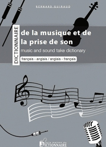 Bernard Guiraud - Dictionnaire bilingue de la musique et de la prise de son - Français-anglais.