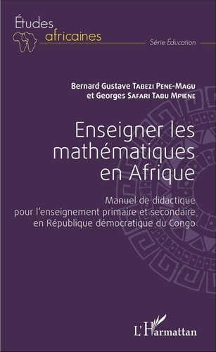 Bernard-Gustave Tabezi Pene-Magu et Georges Safari Tabu Mpiene - Enseigner les mathématiques en Afrique - Manuel de didactique pour l'enseignement primaire et secondaire en République démocratique du Congo.