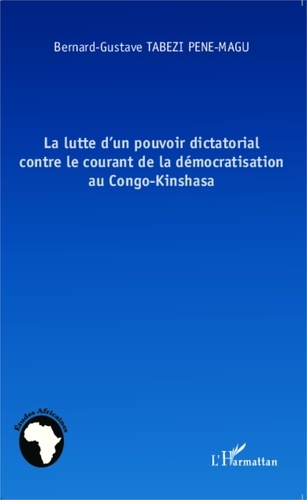 Bernard-Gustave Tabezi Pene-Magu - La lutte d'un pouvoir dictatorial contre le courant de la démocratisation au Congo-Kinshasa.