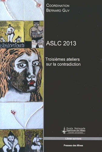 Bernard Guy - Troisièmes Ateliers sur la contradiction ASLC 2013 - Saint-Etienne, 4, 5 et 6 avril 2013. 1 DVD