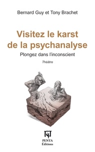 Bernard Guy et Tony Brachet - Visitez le karst de la psychanalyse - Plongez dans l’inconscient.