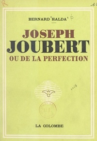Bernard Halda - Joseph Joubert - Ou de la perfection.
