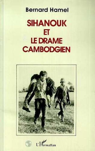 Bernard Hamel - Sihanouk et le drame cambodgien.