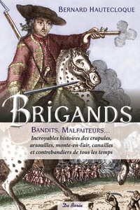 Bernard Hautecloque - Brigands, bandits, malfaiteurs - Incroyables histoires des crapules, arsouilles, monte-en-l'air, canailles et contrebandiers de tous les temps.
