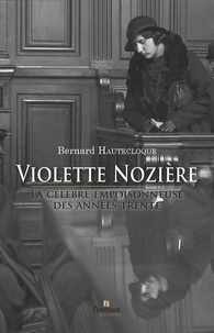 Bernard Hautecloque - Violette Nozière - La célèbre empoisonneuse des années trente.