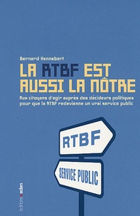 Bernard Hennebert - La RTBF est aussi la nôtre - Aux citoyens d'agir auprès des décideurs politiques pour que la RTBF redevienne un vrai service public.