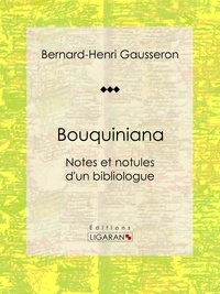  Bernard-Henri Gausseron et  Ligaran - Bouquiniana - Notes et notules d'un bibliologue.