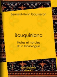 Bernard-Henri Gausseron - Bouquiniana - Notes et notules d'un bibliologue.