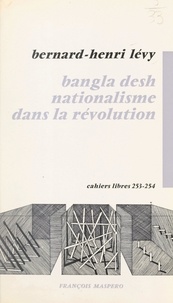 Bernard-Henri Lévy - Bangla desh nationalisme dans la révolution.