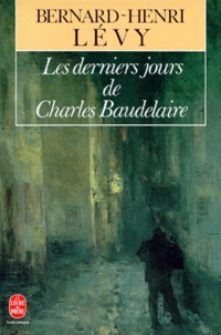Bernard-Henri Lévy - Les Derniers jours de Charles Baudelaire.