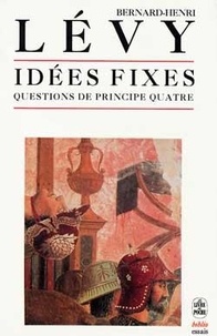 Bernard-Henri Lévy - Questions de principe - Tome 4, Idées fixes.