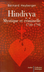 Bernard Heyberger - Hindiyya. Mystique Et Criminelle, 1720-1798.