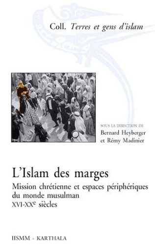 L'islam des marges. Mission chrétienne et espaces périphériques du monde musulman, XVIe-XXe siècles