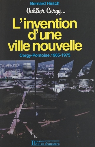 Oublier Cergy... : l'invention d'une ville nouvelle. Cergy-Pontoise, 1965-1975