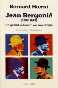 Bernard Hoerni - Jean Bergonié (1857-1925) - Un grand médecin en son temps.