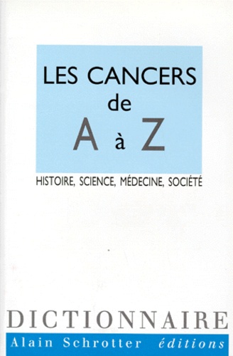 Bernard Hoerni - LES CANCERS DE A A Z. - Histoire, science, médecine, société.