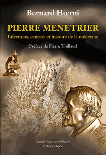 Bernard Hoerni - Pierre Menetrier - Infections, cancers et histoire de la médecine.