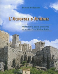 Bernard Holtzmann - L'Acropole d'Athènes - Monuments, cultes et histoire du sanctuaire d'Athèna Polias.