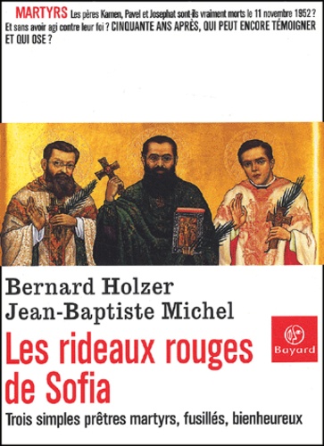 Bernard Holzer et Jean-Baptiste Michel - Les Rideaux Rouges De Sofia. Trois Simples Pretres, Martyrs Fusilles, Bienheureux.
