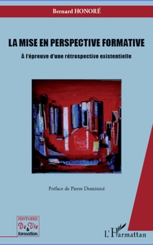 Bernard Honoré - La mise en perspective formative - A l'épreuve d'une rétrospective existentielle.