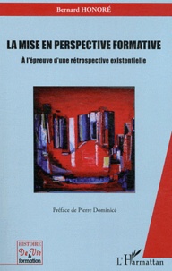 Bernard Honoré - La mise en perspective formative - A l'épreuve d'une rétrospective existentielle.